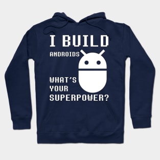 I BUILD ANDROIDS WHAT'S YOUR SUPERPOWER Funny Robotics Engineer Hoodie